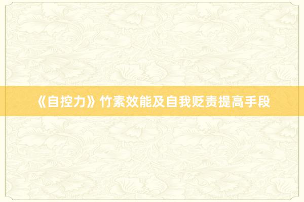 《自控力》竹素效能及自我贬责提高手段