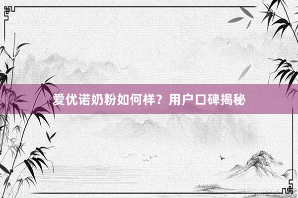 爱优诺奶粉如何样？用户口碑揭秘